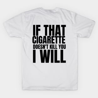 if that cigarette doesn't kill you i will T-Shirt